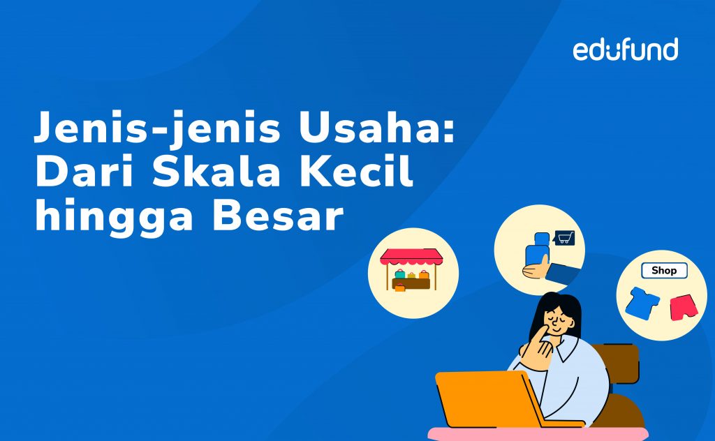 Jenis-jenis Usaha: Potensi Skala Kecil Dan Besar - Edufund